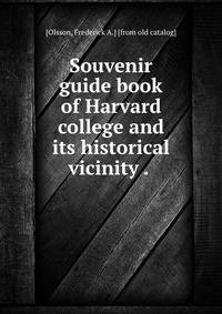 Souvenir guide book of Harvard college and its historical vicinity . .
