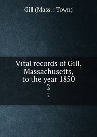 Vital records of Gill, Massachusetts, to the year 1850. 2