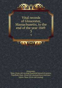 Vital records of Gloucester, Massachusetts, to the end of the year 1849 . 3