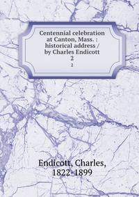 Centennial celebration at Canton, Mass. : historical address / by Charles Endicott. 2