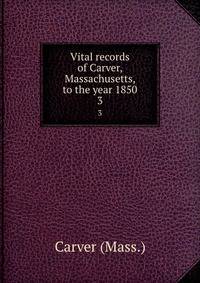 Vital records of Carver, Massachusetts, to the year 1850. 3