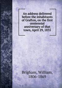An address delivered before the inhabitants of Grafton, on the first centennial anniversary of that town, April 29, 1835