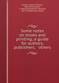 Some notes on books and printing; a guide for authors, publishers, &amp; others