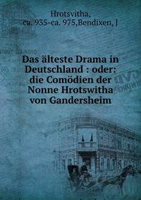 Das ?lteste Drama in Deutschland : oder: die Com?dien der Nonne Hrotswitha von Gandersheim
