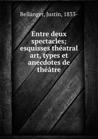 Entre deux spectacles; esquisses theatral art, types et anecdotes de theatre