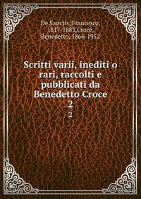 Scritti varii, inediti o rari, raccolti e pubblicati da Benedetto Croce. 2
