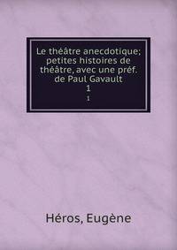 Le theatre anecdotique; petites histoires de theatre, avec une pref. de Paul Gavault