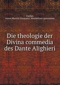 Die theologie der Divina commedia des Dante Alighieri