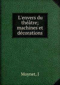 L'envers du th??tre; machines et d?corations