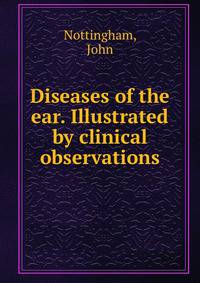 Diseases of the ear. Illustrated by clinical observations