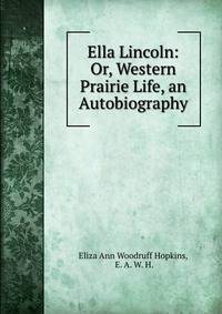Ella Lincoln: Or, Western Prairie Life, an Autobiography