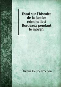 Essai sur l'histoire de la justice criminelle ? Bordeaux pendant le moyen .