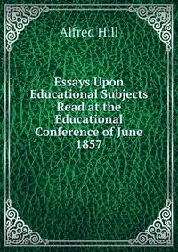 Essays Upon Educational Subjects Read at the Educational Conference of June 1857