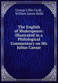 The English of Shakespeare: Illustrated in a Philological Commentary on His Julius Caesar