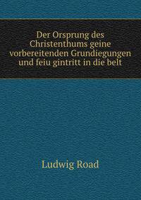 Der Orsprung des Christenthums geine vorbereitenden Grundiegungen und feiu gintritt in die belt