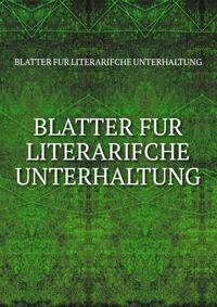 BLATTER FUR LITERARIFCHE UNTERHALTUNG