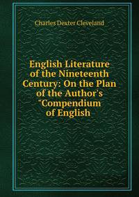 English Literature of the Nineteenth Century: On the Plan of the Author's "Compendium of English .