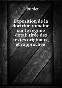 Exposition de la doctrine romaine sur le regime dotal: tiree des textes originaux, et rapprochee .