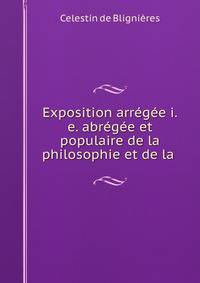 Exposition arregee i.e. abregee et populaire de la philosophie et de la .