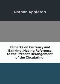 Remarks on Currency and Banking: Having Reference to the Present Derangement of the Circulating .