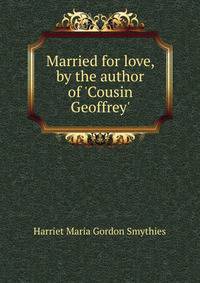 Married for love, by the author of 'Cousin Geoffrey'.