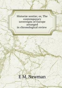 Histori? senti?; or, The contemporary sovereigns of Europe arranged in chronological review .