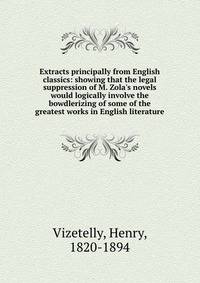 Extracts principally from English classics: showing that the legal suppression of M. Zola's novels would logically involve the bowdlerizing of some of the greatest works in English literature