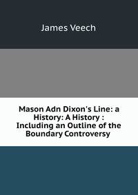 Mason Adn Dixon's Line: a History: A History : Including an Outline of the Boundary Controversy .
