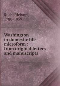 Washington in domestic life microform : from original letters and manuscripts