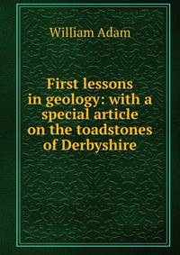 First lessons in geology: with a special article on the toadstones of Derbyshire