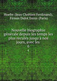 Nouvelle biographie g?n?rale depuis les temps les plus recul?s jusqu'? nos jours, avec les .