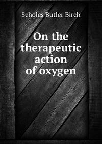On the therapeutic action of oxygen
