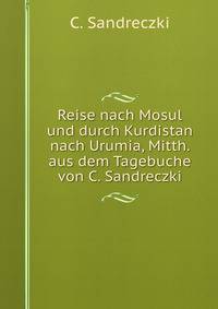 Reise nach Mosul und durch Kurdistan nach Urumia, Mitth. aus dem Tagebuche von C. Sandreczki