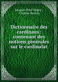 Dictionnaire des cardinaux: contenant des notions generales sur le cardinalat