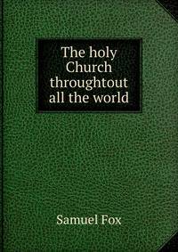 The holy Church throughtout all the world