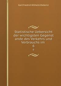 Statistische Uebersicht der wichtigsten Gegenst ande des Verkehrs und Verbrauchs im .. 6