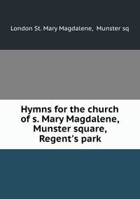 Hymns for the church of s. Mary Magdalene, Munster square, Regent's park