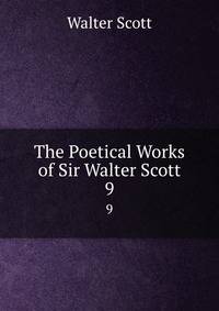 The Poetical Works of Sir Walter Scott. 9