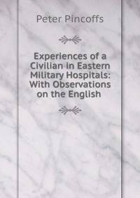 Experiences of a Civilian in Eastern Military Hospitals: With Observations on the English .