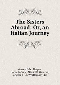 The Sisters Abroad: Or, an Italian Journey.