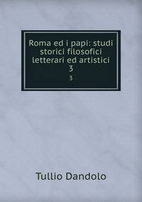 Roma ed i papi: studi storici filosofici letterari ed artistici. 3