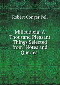 Milledulcia: A Thousand Pleasant Things Selected from "Notes and Queries"