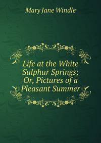 Life at the White Sulphur Springs; Or, Pictures of a Pleasant Summer