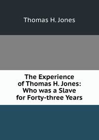 The Experience of Thomas H. Jones: Who was a Slave for Forty-three Years