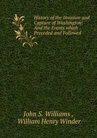History of the Invasion and Capture of Washington: And the Events which Preceded and Followed