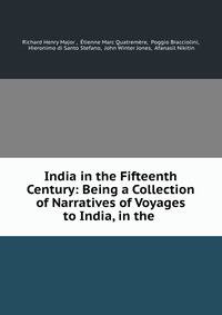 India in the Fifteenth Century: Being a Collection of Narratives of Voyages to India, in the .