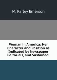 Woman in America: Her Character and Position as Indicated by Newspaper Editorials, and Sustained .