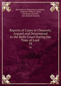 Reports of Cases in Chancery, Argued and Determined in the Rolls Court During the Time of Lord .. 34
