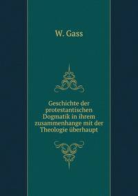 Geschichte der protestantischen Dogmatik in ihrem zusammenhange mit der Theologie uberhaupt