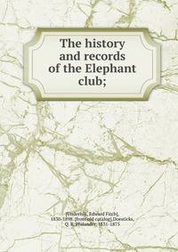 The history and records of the Elephant club;